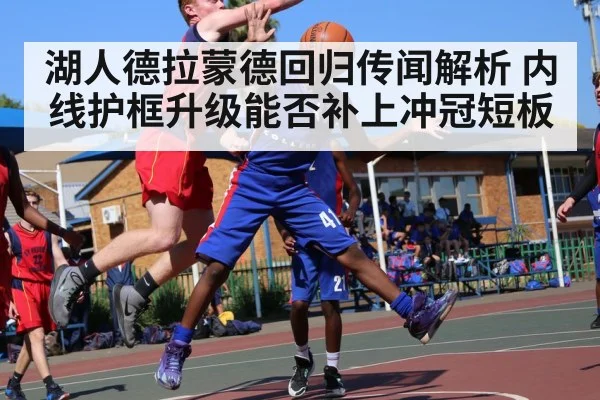 湖人德拉蒙德回归传闻解析 内线护框升级能否补上冲冠短板